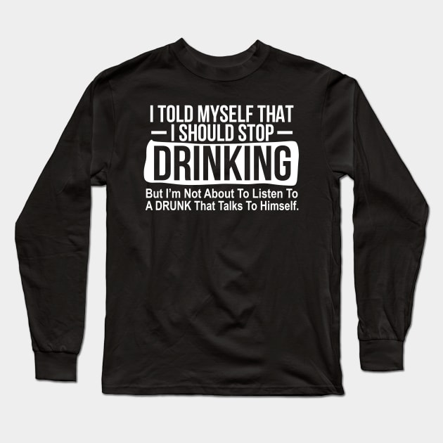 Drinking Shirt I Told Myself That I Should Stop Drinking Long Sleeve T-Shirt by Nikkyta